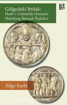 Gölgedeki İttifak: Harb-i Umûmî’de Osmanlı-Habsburg İktisadi İlişkileri kitap kapağı