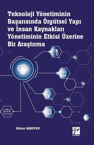 Teknoloji Yönetiminin Başarısında Örgütsel Yapı ve İnsan Kaynakları Yönetiminin Etkisi Üzerine Bir Araştırma kitap kapağı
