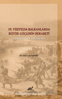 19. Yüzyılda Balkanlarda Büyük Güçlerin Rekabeti (İsyanlar ve Savaşlar) kitap kapağı