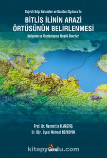 Bitlis İlinin Arazi Örtüsünün Belirlenmesi Kullanımı ve Planlamasına Yönelik Öneriler & Coğrafi Bilgi Sistemleri ve Uzaktan Algılama İle kitap kapağı