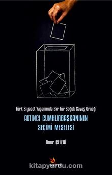Altıncı Cumhurbaşkanının Seçimi Meselesi & Türk Siyaset Yaşamında Bir Tür Soğuk Savaş Örneği kitap kapağı