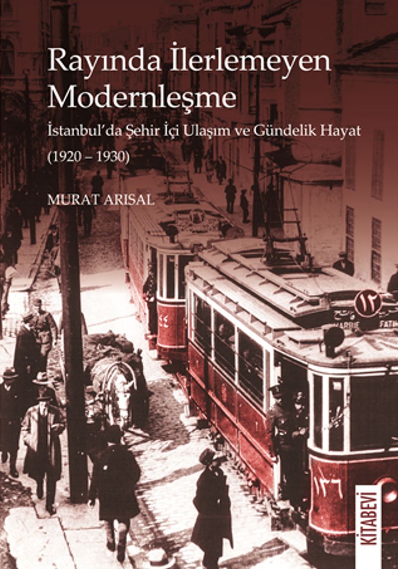 Rayında İlerlemeyen Modernleşme İstanbul'da Şehir İçi Ulaşım ve Gündelik Hayat (1920-1930) kitap kapağı