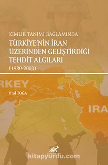 Kimlik Tanımı Bağlamında Türkiye’nin İran Üzerinden Geliştirdiği  Tehdit Algıları (1980-2003) kitap kapağı