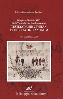 Edebiyattan Tarihe Açılan Kapı Süleyman Tevfik’in 1987 Türk – Yunan Savaşı Seyahatnamesi: Teselya’da Bir Cevelan ve Dört Aylık Seyahatim kitap kapağı