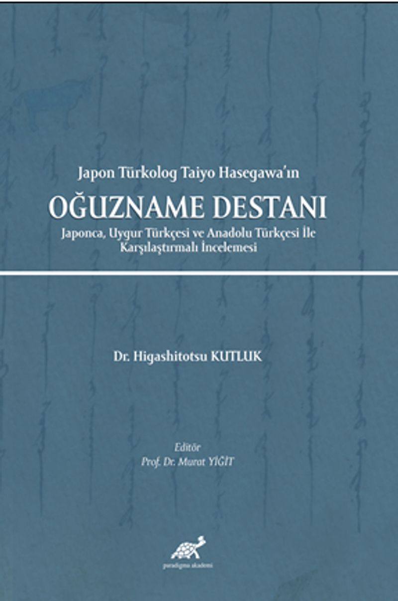 Japon Türkolog Taiyo Hasegawa'ın Oğuzname Destanı Japonca, Uygur Türkçesi ve Anadolu Türkçesi İle Karşılaştırmalı İncelemesi kitap kapağı
