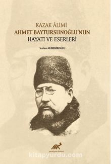 Kazak Âlimi Ahmet Baytursunoğlu’nun Hayatı ve Eserleri kitap kapağı
