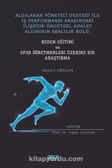 Algılanan Yönetici Desteği İle İş Performansı Arasındaki İlişkide Örgütsel Adalet Algısının Aracılık Rolü: Beden Eğitimi ve Spor Öğretmenleri Üzerine Bir Araştırma kitap kapağı