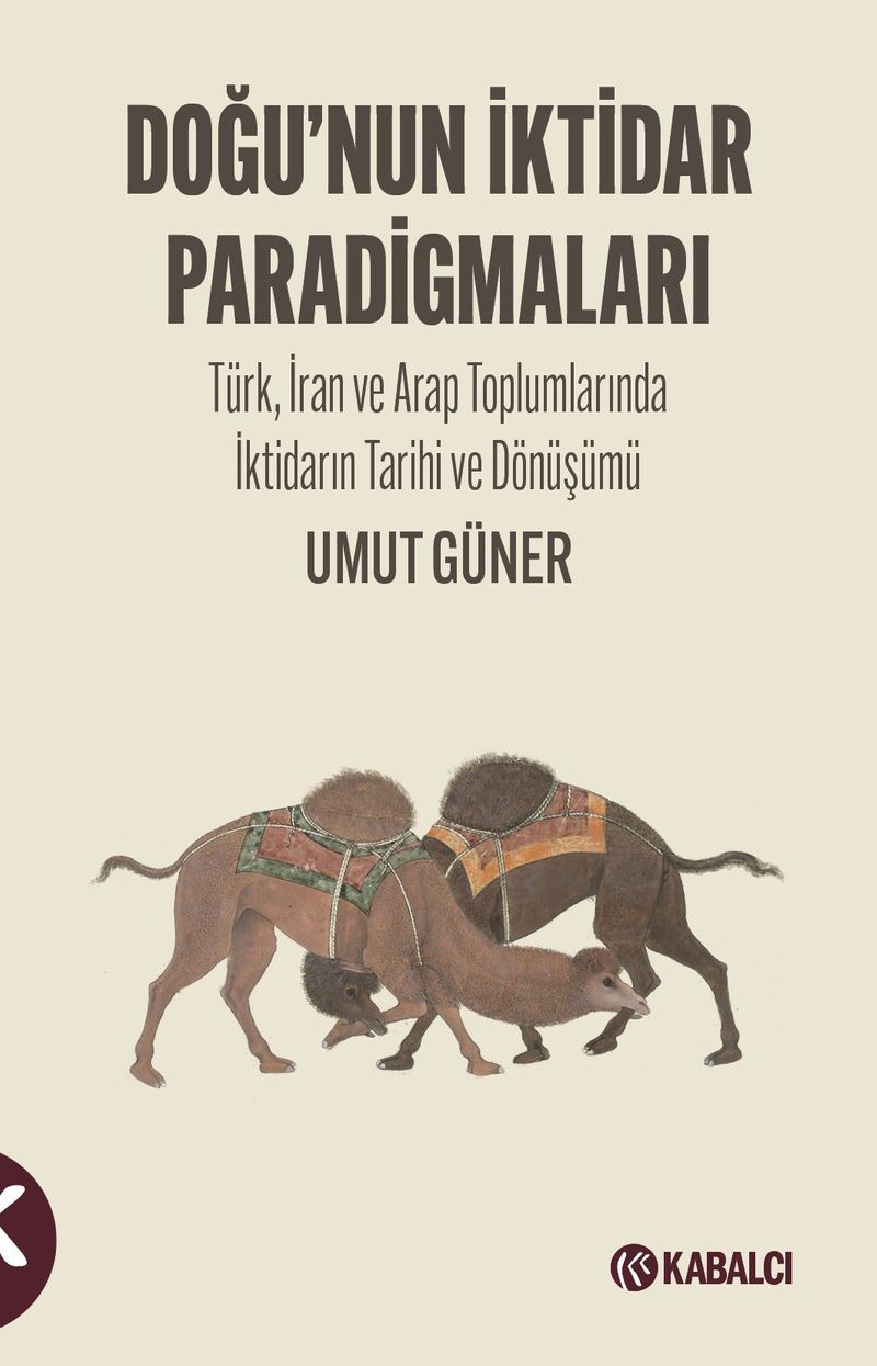 Doğu'nun İktidar Paradigmaları Türk, İran ve Arap Toplumlarında İktidarın Tarihi ve Dönüşümü kitap kapağı