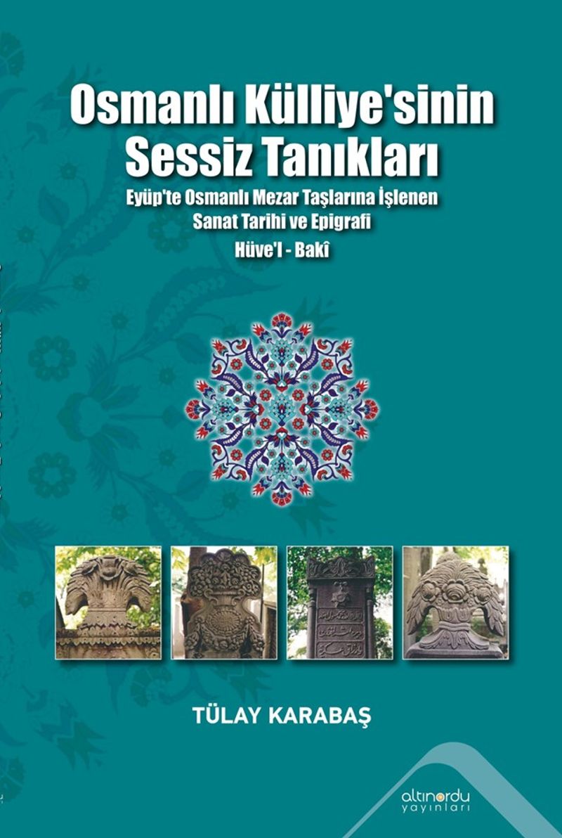 Osmanlı Külliyesi'nin Sessiz Tanıkları Eyüp'te Osmanlı Mezar Taşlarına İşlenen Sanat Tarihi ve Epigrafi Hüve'l-Baki kitap kapağı