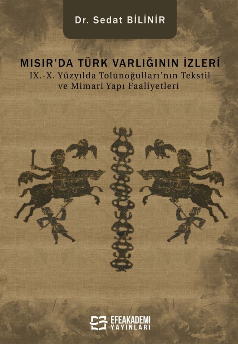 Mısır'da Türk Varlığının İzleri IX.-X. Yüzyılda Tolunoğulları'nın Tekstil ve Mimari Yapı Faaliyetleri kitap kapağı