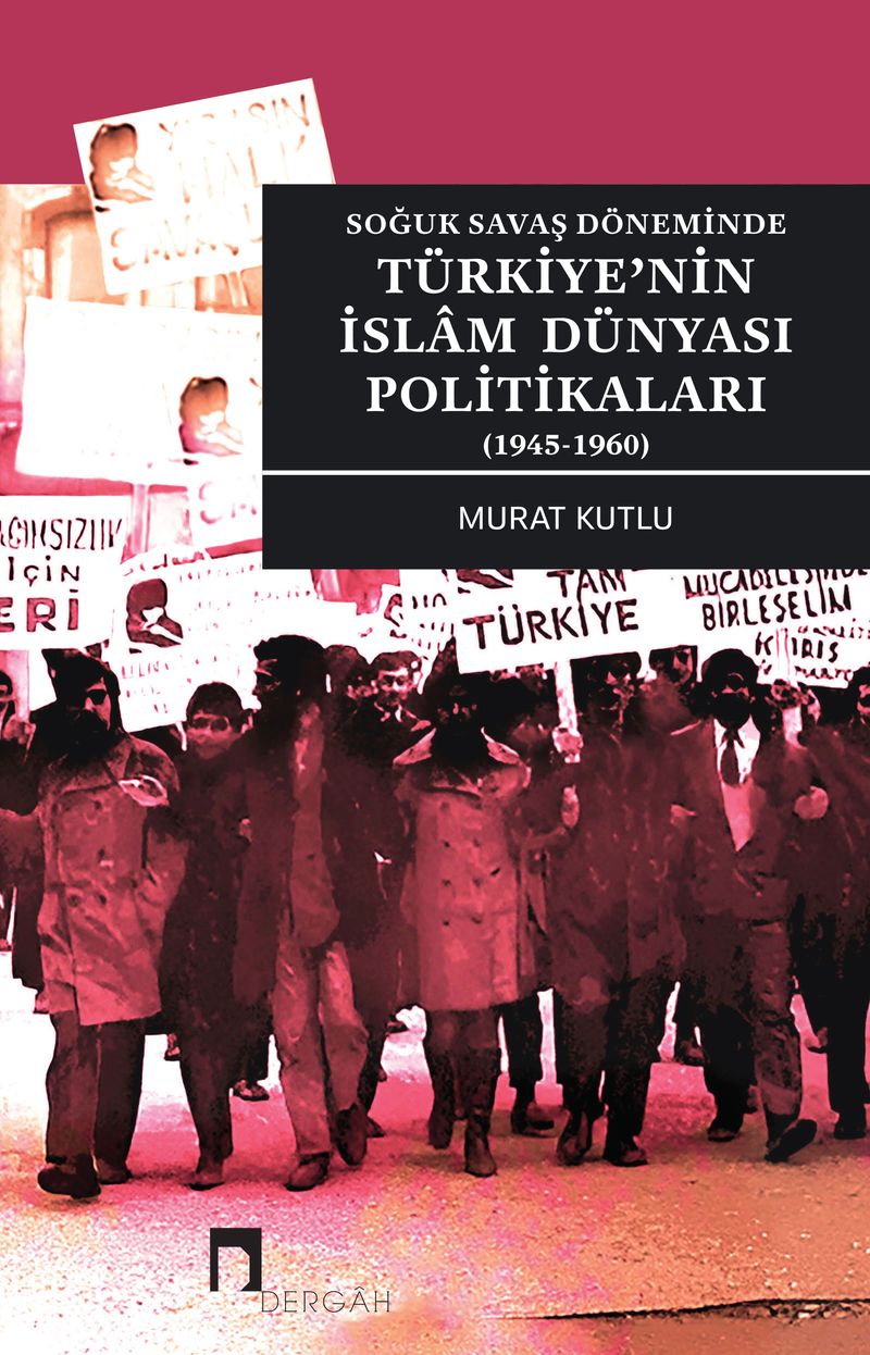 Soğuk Savaş Döneminde Türkiye'nin İslam Dünyası Politikaları (1945-1960) kitap kapağı