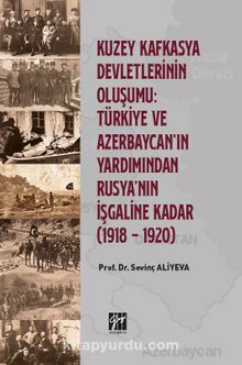 Kuzey Kafkasya Devletlerinin Oluşumu Türkiye ve Azerbeycan' ın Yardımından Rusya'nın İşgaline Kadar (1918 - 1920) kitap kapağı