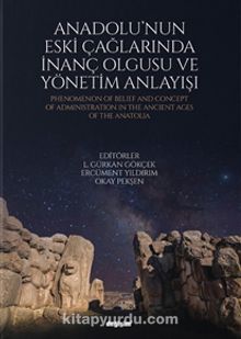 Anadolu’nun Eski Çağlarında İnanç Olgusu ve Yönetim Anlayışı kitap kapağı