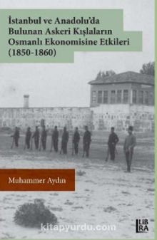 İstanbul ve Anadolu’da Bulunan Askeri Kışlaların Osmanlı Ekonomisine Etkileri (1850-1860) kitap kapağı