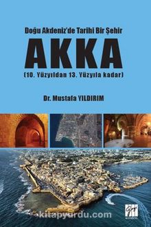 Doğu Akdeniz'de Tarihi Bir Şehir AKKA (10. Yüzyıldan 13. Yüzyıla Kadar) kitap kapağı
