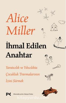 İhmal Edilen Anahtar & Yaratıcılık ve Yıkıcılıkta Çocukluk Travmalarının İzini Sürmek kitap kapağı