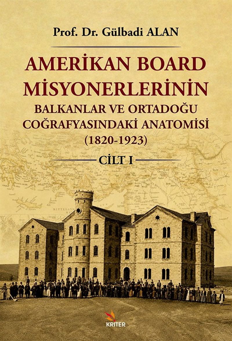 Amerikan Board Misyonerlerinin Balkanlar ve Ortadoğu Coğrafyasındaki Anatomisi (1820-1923) Cilt I kitap kapağı