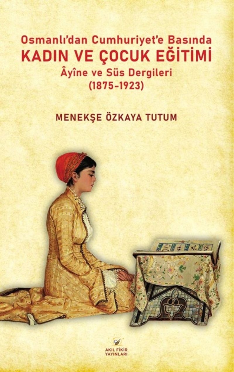 Osmanlıdan Cumhuriyet'e Basında Kadın ve Çocuk Eğitimi Âyine ve Süs Dergileri (1875-1923) kitap kapağı