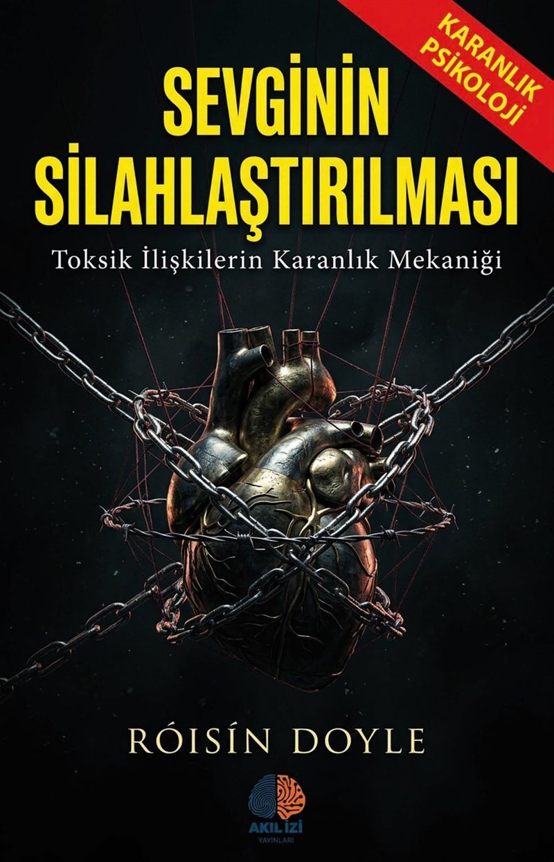 Sevginin Silahlaştırılması / Karanlık Psikoloji Toksik İlişkilerin Karanlık Mekaniği kitap kapağı