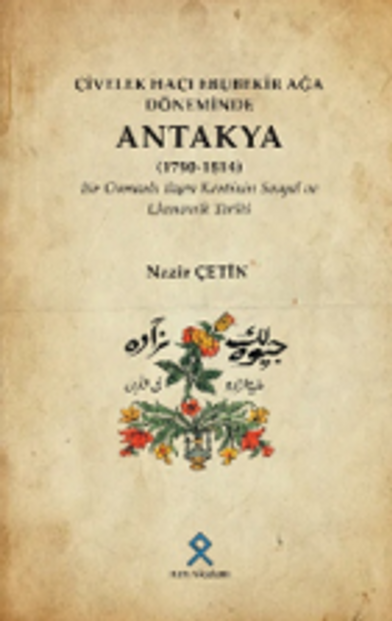 Civelek Hacı Ebubekir Ağa Döneminde Antakya (1790-1814) Bir Osmanlı Taşra Kentinin Sosyal ve Ekonomik Tarihi kitap kapağı