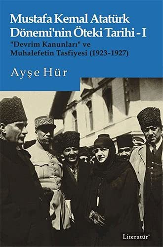Mustafa Kemal Atatürk Dönemi'nin Öteki Tarihi 1 “Devrim Kanunları” ve Muhalefetin Tasfiyesi (1923-1927) kitap kapağı