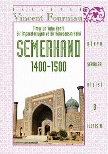 Timur'un Vaha Kenti: Bir İmparatorluğun ve Bir Rönesansın Kalbi SEMERKAND (1400-1500) kitap kapağı