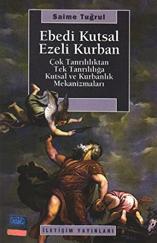 Ebedi Kutsal Ezeli Kurban & Çok Tanrılılıktan Tek Tanrılığa Kutsal ve Kurbanlık Mekanizmaları kitap kapağı