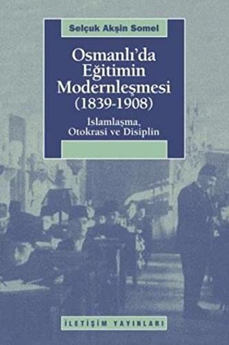 Osmanlı'da Eğitimin Modernleşmesi (1839-1908) İslamlaşma, Otokrasi ve Disiplin kitap kapağı