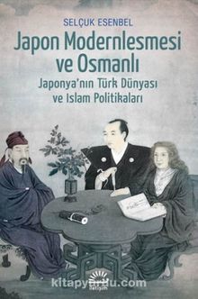 Japon Modernleşmesi ve Osmanlı & Japonya'nın Türk Dünyası ve İslam Politikaları kitap kapağı