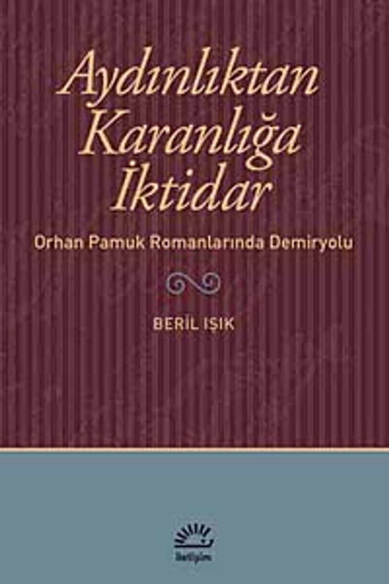 Aydınlıktan Karanlığa İktidar Orhan Pamuk Romanlarında Demiryolu kitap kapağı
