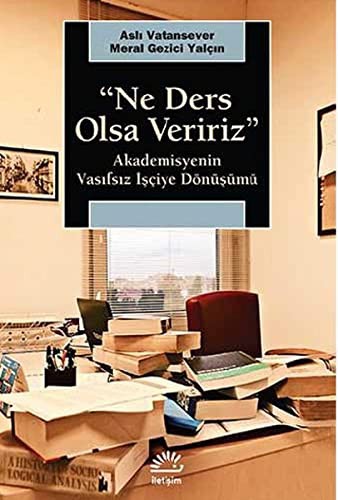 Ne Ders Olsa Veririz & Akademisyenin Vasıfsız İşçiye Dönüşümü kitap kapağı