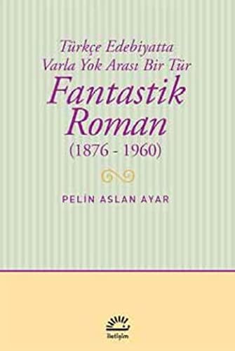 Fantastik Roman (1876-1960) & Türkçe Edebiyatta Varla Yok Arası Bir Tür kitap kapağı