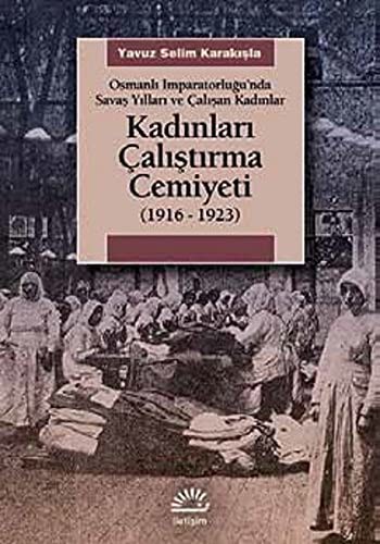 Kadınları Çalıştırma Cemiyeti (1916- 1923) Osmanlı İmparatorluğu'nda Savaş Yılları ve Çalışan Kadınlar kitap kapağı