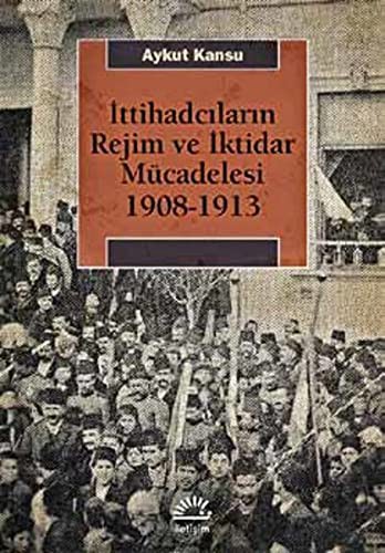 İttihadcıların Rejim ve İktidar Mücadelesi 1908-1913 kitap kapağı