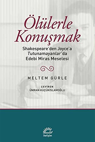 Ölülerle Konuşmak Shakespeare'den Joyce'a Tutunamayanlar'da Edebi Miras Meselesi kitap kapağı