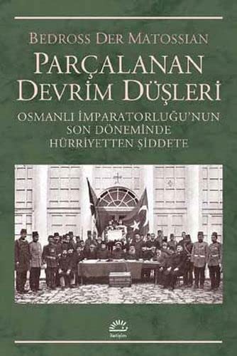 Parçalanan Devrim Düşleri Osmanlı İmparatorluğu'nun Son Döneminde Hürriyetten Şiddete kitap kapağı