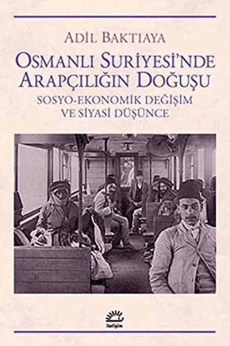 Osmanlı Suriyesi'nde Arapçılığın Doğuşu Sosyo-Ekonomik Değişim ve Siyasi Düşünce kitap kapağı