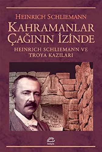Kahramanlar Çağının İçinde Heinrich Schliemann ve Troya Kazılar kitap kapağı