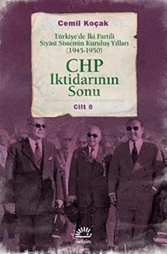 CHP İktidarının Sonu & Türkiye’de İki Partili Siyasi Sistemin Kuruluş Yılları (1945-1950) Cilt 6 kitap kapağı