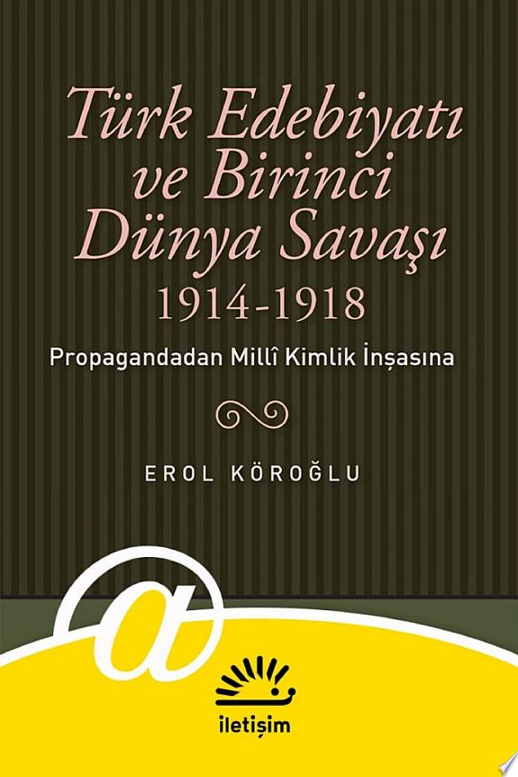 Türk Edebiyatı ve Birinci Dünya Savaşı (1914-1918): Propagandadan Milli Kimlik İnşasına kitap kapağı
