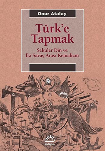Türk'e Tapmak & Seküler Din ve İki Savaş Arası Kemalizm kitap kapağı