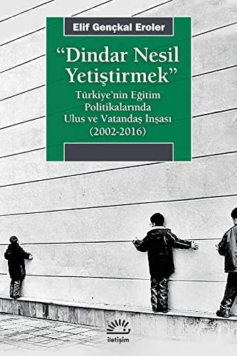 Dindar Nesil Yetiştirmek & Türkiye’nin Eğitim Politikalarında Ulus ve Vatandaş İnşası (2002-2016) kitap kapağı