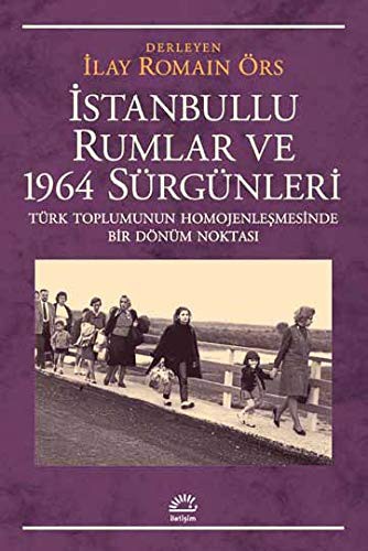 İstanbullu Rumlar ve 1964 Sürgünleri Türk Toplumunun Homojenleşmesinde Bir Dönüm Noktası kitap kapağı