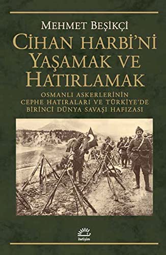 Cihan Harbi'ni Yaşamak ve Hatırlamak Osmanlı Askerlerinin Cephe Hatıraları ve Türkiye'de Birinci Dünya Savaşı Hafızası kitap kapağı