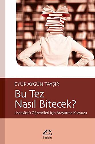 Bu Tez Nasıl Bitecek? & Lisansüstü Öğrencileri İçin Araştırma Kılavuzu kitap kapağı