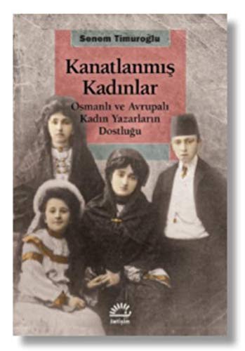 Kanatlanmış Kadınlar & Osmanlı ve Avrupalı Kadın Yazarların Dostluğu kitap kapağı