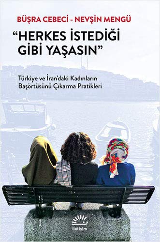 Herkes İstediği Gibi Yaşasın & Türkiye ve İran’daki Kadınların Başörtüsünü Çıkarma Pratikleri kitap kapağı