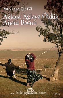 Ağlaya Ağlaya Öldük Anam Bacım kitap kapağı