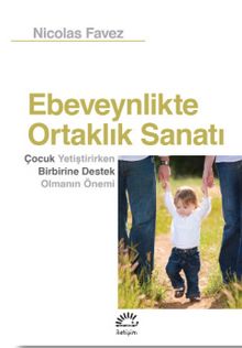 Ebeveynlikte Ortaklık Sanatı & Çocuk Yetiştirirken Birbirine Destek Olmanın Önemi kitap kapağı