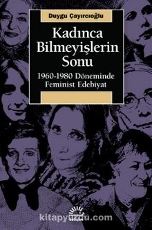 Kadınca Bilmeyişlerin Sonu & 1960-1980 Döneminde Feminist Edebiyat kitap kapağı